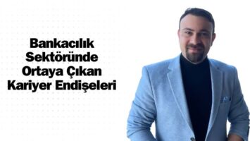 Bankacılık Sektöründe Ortaya Çıkan Kariyer Endişeleri