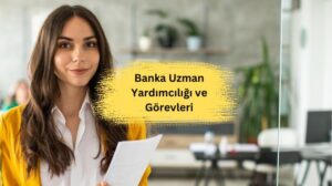 Banka Uzman Yardımcılığı ve Görevleri