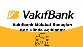 Vakıfbank Sınav ve Mülakat Sonuçları Kaç Günde Açıklanır?