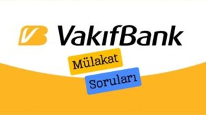 Vakıfbank Mülakatında Daha Önce Sorulmuş Sorular ( Tam Liste)