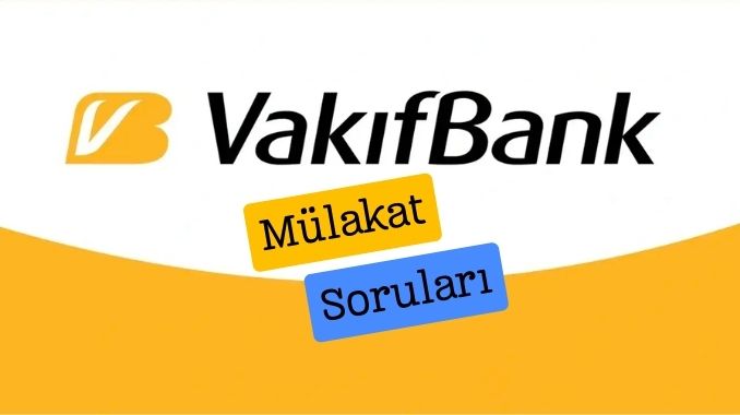 Vakıfbank Mülakatında Daha Önce Sorulmuş Sorular ( Tam Liste)