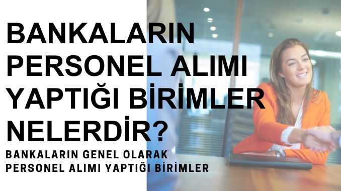 Bankaların Personel Alımı Yaptığı Birimler Nelerdir?