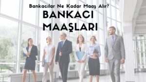 Bankacılar Ne Kadar Maaş Alır? Bankacı Maaşları