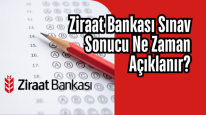 Ziraat Bankası Sınav Sonucu Ne Zaman Açıklanır?