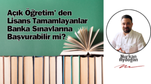 Açık Öğretim' den Lisans Tamamlayanlar Banka Sınavlarına Başvurabilir mi?