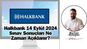 Halkbank 14 Eylül 2024 Sınav Sonuçları Ne Zaman Açıklanır?